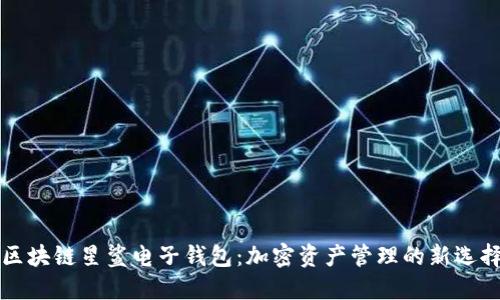 区块链星鲨电子钱包:加密资产管理的新选择