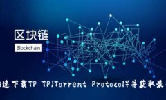 如何快速下载TP TP（Torrent Protocol）并获取最佳体