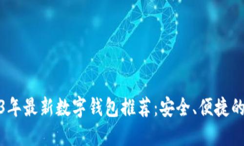 2023年最新数字钱包推荐：安全、便捷的选择