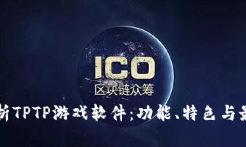 全面解析TPTP游戏软件：功能、特色与最佳实践