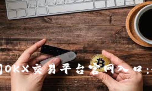如何访问OKX交易平台官网入口：全面指南