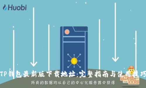 TP钱包最新版下载地址：完整指南与使用技巧