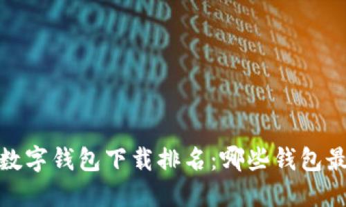 2023年数字钱包下载排名：哪些钱包最受欢迎？