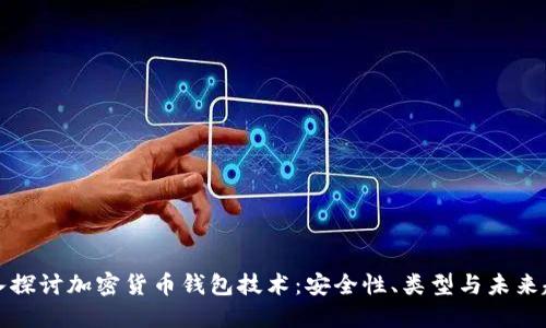 深入探讨加密货币钱包技术：安全性、类型与未来趋势
