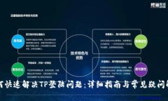 如何快速解决TP登陆问题：详细指南与常见疑问解