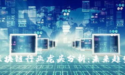 数字货币与区块链行业龙头分析：未来趋势与投资机会