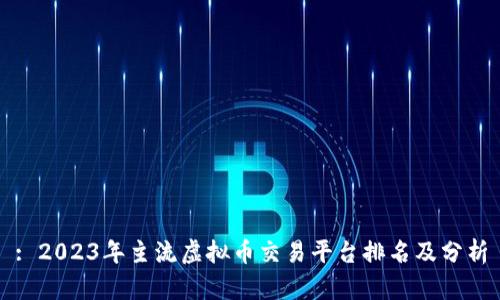 : 2023年主流虚拟币交易平台排名及分析