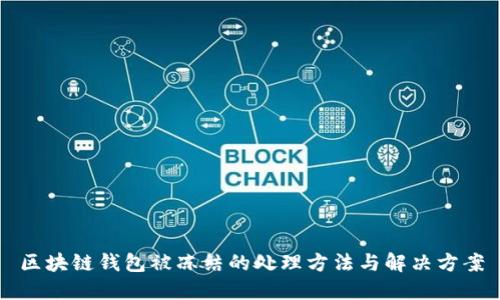 区块链钱包被冻结的处理方法与解决方案