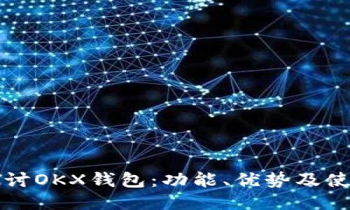 深入探讨OKX钱包：功能、优势及使用指南