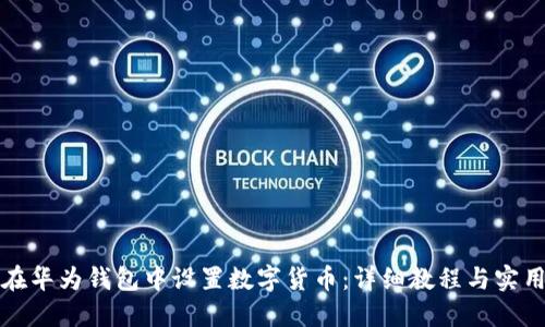 如何在华为钱包中设置数字货币：详细教程与实用技巧