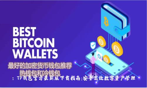 : TP钱包官方最新版下载指南：安全高效数字资产管理
