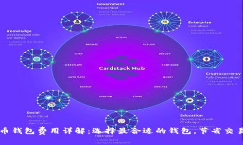 虚拟币钱包费用详解：选择最合适的钱包，节省交易成本