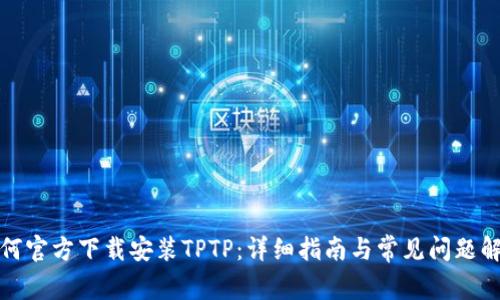 如何官方下载安装TPTP：详细指南与常见问题解答