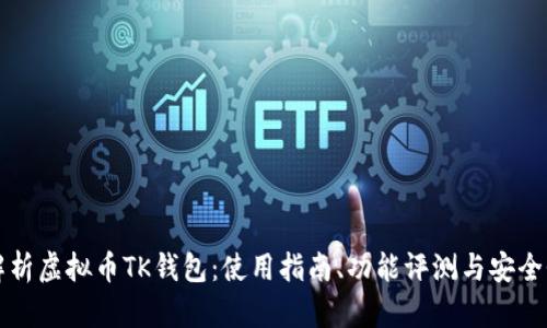 全面解析虚拟币TK钱包：使用指南、功能评测与安全性分析