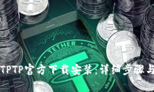 如何进行TPTPTPTP官方下载安装：详细步骤与常见问题解答