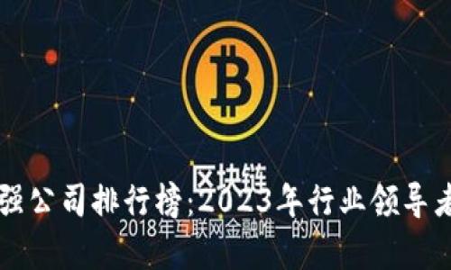 区块链最强公司排行榜：2023年行业领导者全面解析