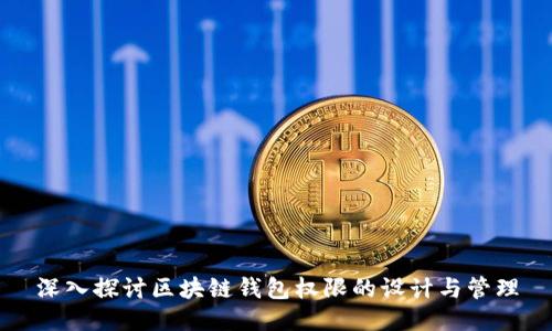 深入探讨区块链钱包权限的设计与管理