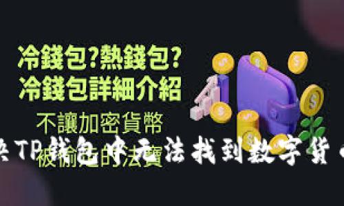 如何解决TP钱包中无法找到数字货币的问题