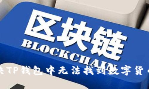 如何解决TP钱包中无法找到数字货币的问题