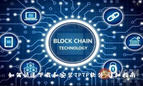 如何快速下载和安装TPTP软件：详细指南