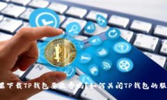 苹果下载TP钱包要收费吗？如何关闭TP钱包的服务