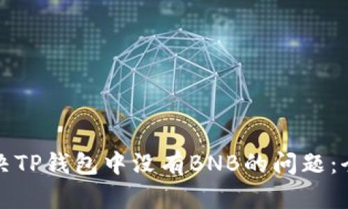 如何解决TP钱包中没有BNB的问题：全面指南