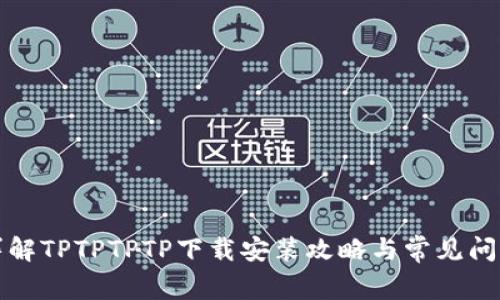 详解TPTPTPTP下载安装攻略与常见问题