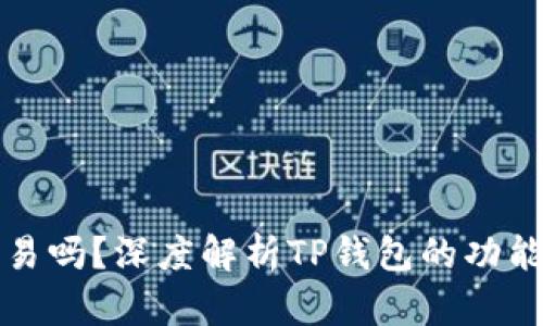 TP钱包能交易吗？深度解析TP钱包的功能与使用方法