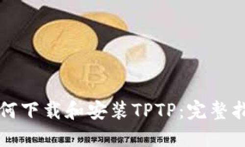 如何下载和安装TPTP：完整指南