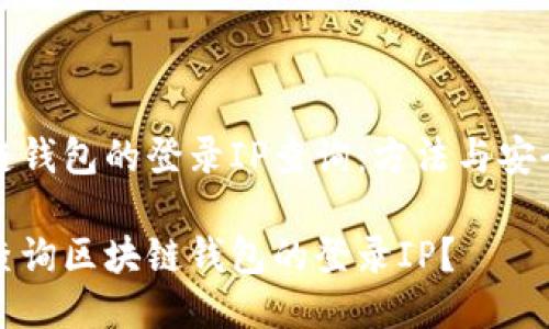 区块链钱包的登录IP查询：方法与安全隐患

如何查询区块链钱包的登录IP？