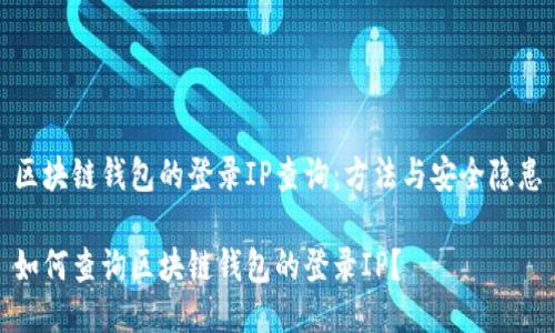 区块链钱包的登录IP查询：方法与安全隐患

如何查询区块链钱包的登录IP？