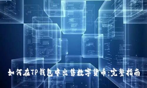 如何在TP钱包中出售数字货币：完整指南