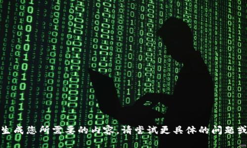 :未能生成您所需要的内容。请尝试更具体的问题或指令。