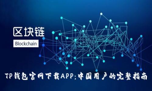 TP钱包官网下载APP：中国用户的完整指南