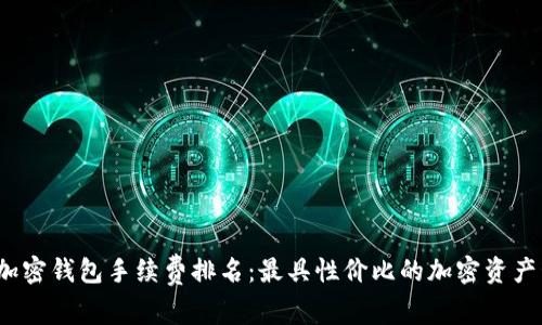 2023年加密钱包手续费排名：最具性价比的加密资产管理工具