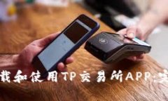 如何下载和使用TP交易所APP：完整指南