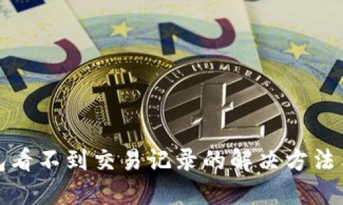 TP钱包看不到交易记录的解决方法与技巧
