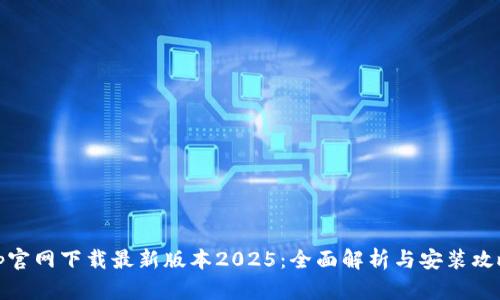 tp官网下载最新版本2025：全面解析与安装攻略
