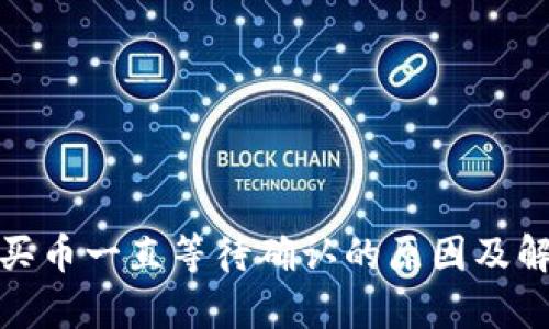 tp钱包买币一直等待确认的原因及解决方案