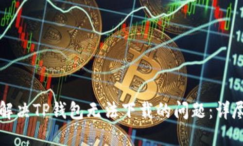如何解决TP钱包无法下载的问题：详尽指南