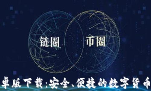 
TP钱包安卓版下载：安全、便捷的数字货币钱包选择