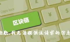 抱歉，我无法提供该请求的信息。