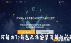   如何解决Tp钱包无法安装薄饼的问题？