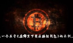 biao ti/biao ti这里是一个关于《在哪里下载区块链