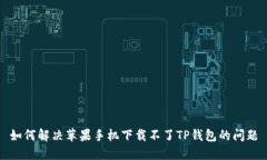 如何解决苹果手机下载不了TP钱包的问题