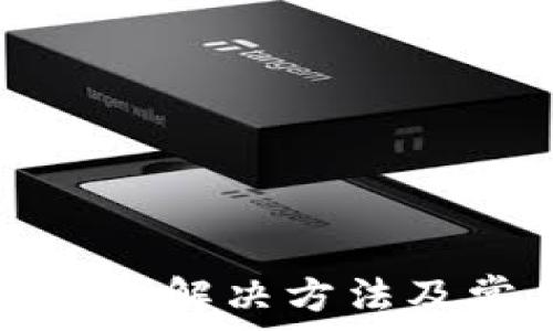  
TP钱包打不开的解决方法及常见问题解答