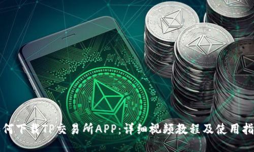 如何下载TP交易所APP：详细视频教程及使用指南