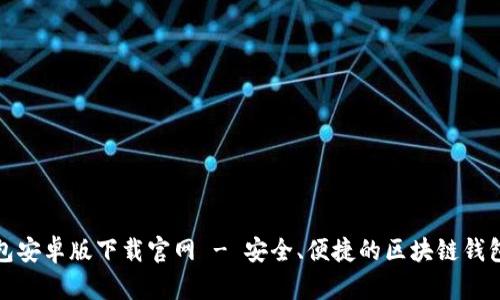 TP钱包安卓版下载官网 - 安全、便捷的区块链钱包选择
