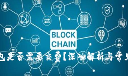 区块链钱包是否需要交费？深入解析与常见问题解答