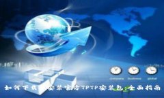 如何下载并安装官方TPTP安装包：全面指南